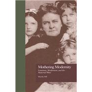 Mothering Modernity: Feminism, Modernism, and the Maternal Muse by Hill,Marylu, 9781138976498