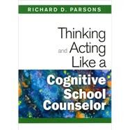 Thinking and Acting Like a Cognitive School Counselor by Richard D. Parsons, 9781412966498