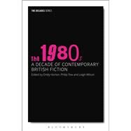 The 1980s: A Decade of Contemporary British Fiction by Tew, Philip; Horton, Emily; Wilson, Leigh, 9781441126498