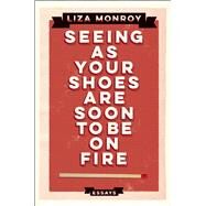 Seeing As Your Shoes Are Soon to be on Fire Essays by Monroy, Liza, 9781593766498