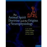 The Animal Spirit Doctrine and the Origins of Neurophysiology by Smith, C.U.M.; Frixione, Eugenio; Finger, Stanley; Clower, William, 9780199766499