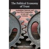 The Political Economy of Trust: Institutions, Interests, and Inter-Firm Cooperation in Italy and Germany by Henry Farrell, 9780521886499