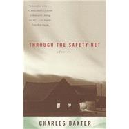 Through the Safety Net stories by BAXTER, CHARLES, 9780679776499