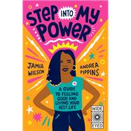 Step into My Power A Guide to Feeling Good and Living Your Best Life by Wilson, Jamia; Pippins, Andrea, 9780711276499
