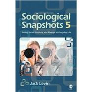 Sociological Snapshots 5 : Seeing Social Structure and Change in Everyday Life by Jack Levin, 9781412956499