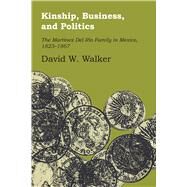 Kinship, Business, and Politics by Walker, David W., 9781477306499