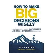 How to Make Big Decisions Wisely by Ehler, Alan, 9780310106500