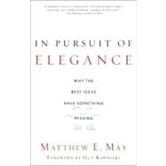In Pursuit of Elegance Why the Best Ideas Have Something Missing by May, Matthew E.; Kawasaki, Guy, 9780385526500