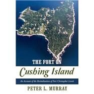 The Fort on Cushing Island An Account of the Revitalization of Fort Christopher Levett by Murray, Peter, 9781098326500