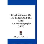 Bread Winning, or the Ledger and the Lute by Barber, Mary Ann S., 9781120166500