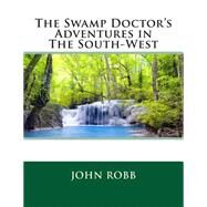 The Swamp Doctor's Adventures in the South-west by Robb, John, 9781507736500