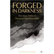 Forged in Darkness The Many Paths of Personal Transformation by LaPrade, Joanna, 9781786786500