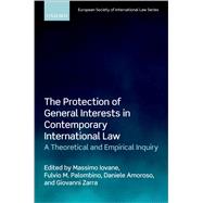 The Protection of General Interests in Contemporary International Law A Theoretical and Empirical Inquiry by Iovane, Massimo; Palombino, Fulvio M.; Amoroso, Daniele; Zarra, Giovanni, 9780192846501