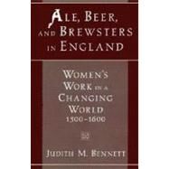 Ale, Beer, and Brewsters in England Women's Work in a Changing World, 1300-1600 by Bennett, Judith M., 9780195126501