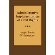 Administrative Implementation of Civil Rights by Witherspoon, Joseph Parker, 9780292766501
