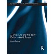 Martial Arts and the Body Politic in Meiji Japan by Gainty; Denis, 9780415516501
