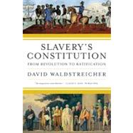 Slavery's Constitution From Revolution to Ratification by Waldstreicher, David, 9780809016501