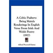 Celtic Psaltery : Being Mainly Renderings in English Verse from Irish and Welsh Poetry (1917) by Graves, Alfred Perceval, 9781120226501