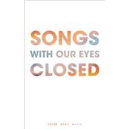 Songs with Our Eyes Closed by White, Tyler Kent, 9781449486501