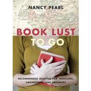 Book Lust To Go Recommended Reading for Travelers, Vagabonds, and Dreamers by PEARL, NANCY, 9781570616501