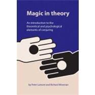 Magic in Theory An Introduction to the Theoretical and Psychological Elements of Conjuring by Lamont, Peter; Wiseman, Professor Richard, 9781902806501