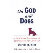 On God and Dogs A Christian Theology of Compassion for Animals by Webb, Stephen H.; Linzey, Andrew, 9780195116502