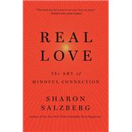 Real Love The Art of Authentic Connection by Salzberg, Sharon, 9781250076502