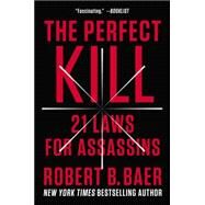 The Perfect Kill 21 Laws for Assassins by Baer, Robert B., 9780147516503