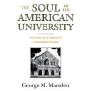 The Soul of the American University; From Protestant Establishment to Established Nonbelief by Marsden, George M., 9780195106503