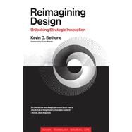 Reimagining Design Unlocking Strategic Innovation by Bethune, Kevin G.; Maeda, John, 9780262046503
