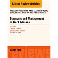 Diagnosis and Management of Neck Masses: An Issue of Atlas of the Oral & Maxillofacial Surgery Clinics of North America by Webb, David E., 9780323356503