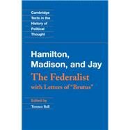 The Federalist: With Letters of Brutus by Alexander Hamilton , James Madison , John Jay , Edited by Terence Ball, 9780521806503