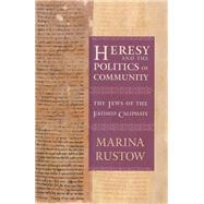 Heresy and the Politics of Community by Rustow, Marina, 9780801456503