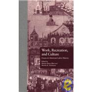 Work, Recreation, and Culture: Essays in American Labor History by Blatt,Martin H., 9780815316503