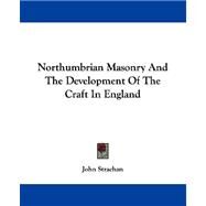 Northumbrian Masonry and the Development of the Craft in England by Strachan, John, 9781430486503