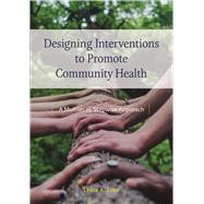 Designing Interventions to Promote Community Health A Multilevel, Stepwise Approach by Lytle, Leslie Ann, 9781433836503