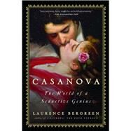Casanova The World of a Seductive Genius by Bergreen, Laurence, 9781476716503