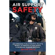 Air Support Safety An Airborne Public Safety Pilots Quest to Reduce Flight Risks by Smith, Bryan, 9781736706503