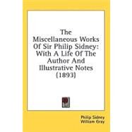 Miscellaneous Works of Sir Philip Sidney : With A Life of the Author and Illustrative Notes (1893) by Sidney, Philip, Sir; Gray, William, 9780548936504