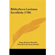 Bibliotheca Luzitana Escolhida by Machado, Diogo Barbosa; Farinha, Bento Jose De Sousa, 9781104076504