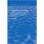 A Good Quire of Voices: The Provision of Choral Music at St.George's Chapel, Windsor Castle and Eton College, c.1640-1733: The Provision of Choral Music at St.George's Chapel, Windsor Castle and Eton College, c.1640-1733 by Dexter,Keri, 9781138736504