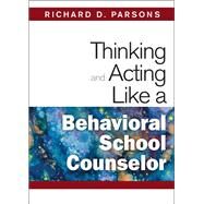 Thinking and Acting Like a Behavioral School Counselor by Richard D. Parsons, 9781412966504