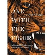 One With the Tiger Sublime and Violent Encounters Between Humans and Animals by Church, Steven, 9781593766504