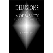 Delusions of Normality : Sanity, Drugs, Sex, Money and Beliefs in America by Harpignies, J. P., 9781887276504