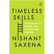 Timeless Skills The Playbook to Climb the Corporate Ladder by Saxena, Nishant, 9780143466505