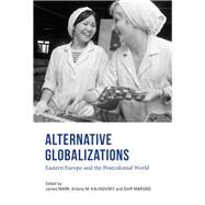 Alternative Globalizations by Mark, James; Kalinovsky, Artemy M.; Marung, Steffi, 9780253046505