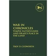 War in Chronicles Temple Faithfulness and Israel's Place in the Land by Cudworth, Troy D.; Mein, Andrew; Camp, Claudia V., 9780567666505