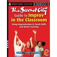 The Second City Guide to Improv in the Classroom Using Improvisation to Teach Skills and Boost Learning by McKnight, Katherine S.; Scruggs, Mary, 9780787996505