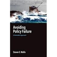 Avoiding Policy Failure : A Workable Approach by Wallis, Steven E., 9780984216505