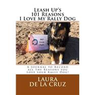 Leash Up's 101 Reasons I Love My Rally Dog by De La Cruz, Laura, 9781523456505